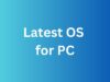 Latest Operating System for pc and their Feature Latest Operating System for PC