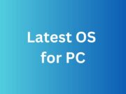 Latest Operating System for pc and their Feature Latest Operating System for PC
