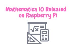 Mathematica 10 released on Raspberry Pi Mathematica 10 Released on Raspberry Pi