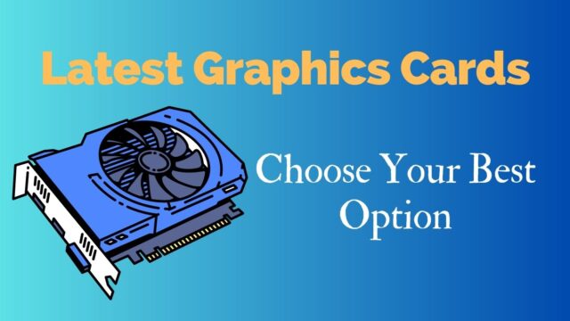 Latest Graphics Cards: Choose Best Option Latest Graphics Cards