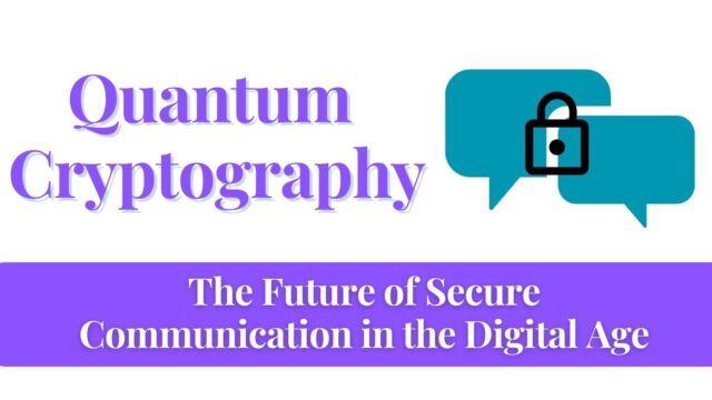 Quantum Cryptography – The Future of Secure Communication in the Digital Age Quantum Cryptography