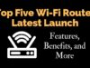 Top Five Wi-Fi Router Latest Launch: Features, Benefits, and More Top Five Wi-Fi Router Latest Launch