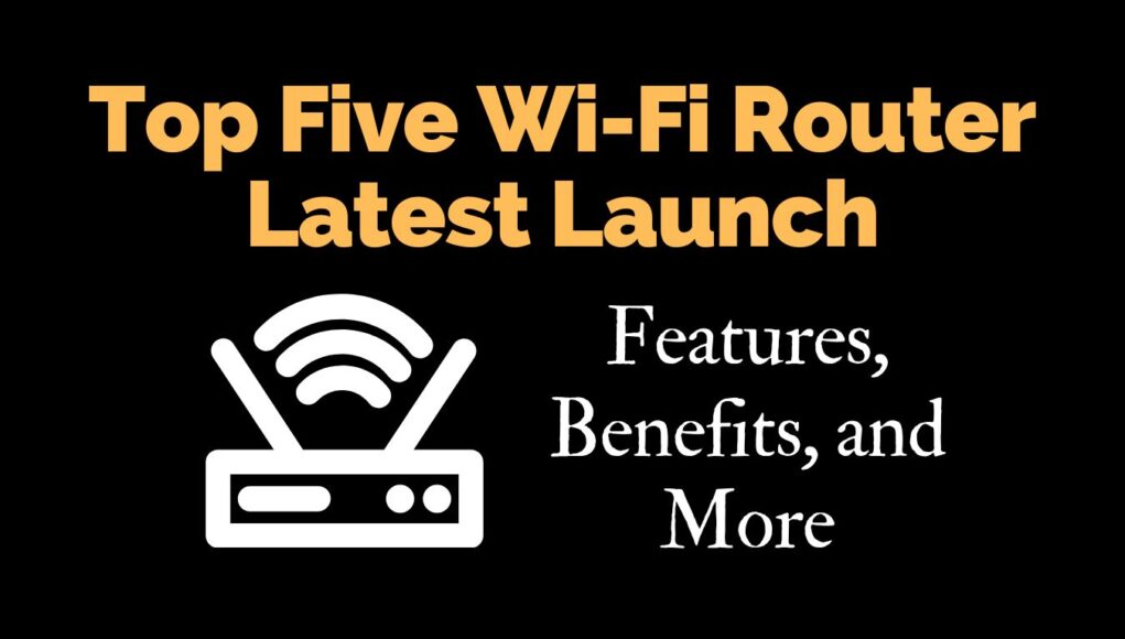 Top Five Wi-Fi Router Latest Launch