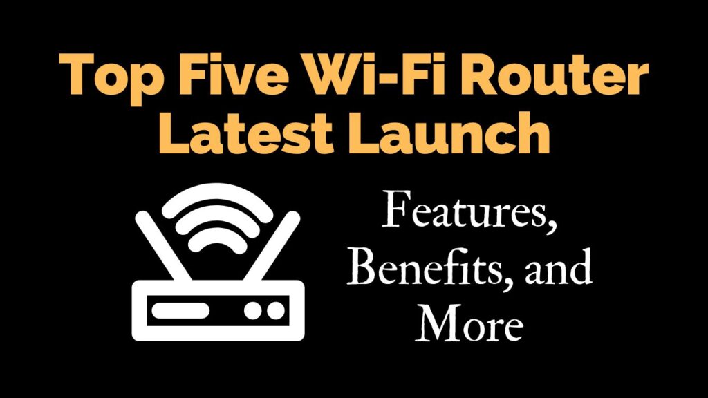 Top Five Wi-Fi Router Latest Launch