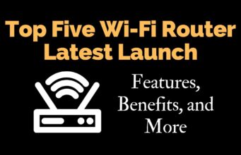 Top Five Wi-Fi Router Latest Launch: Features, Benefits, and More Top Five Wi-Fi Router Latest Launch