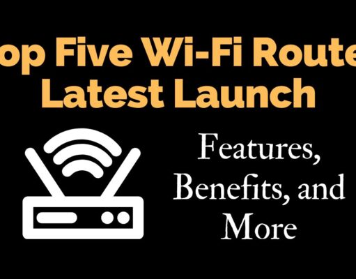 Top Five Wi-Fi Router Latest Launch: Features, Benefits, and More Top Five Wi-Fi Router Latest Launch